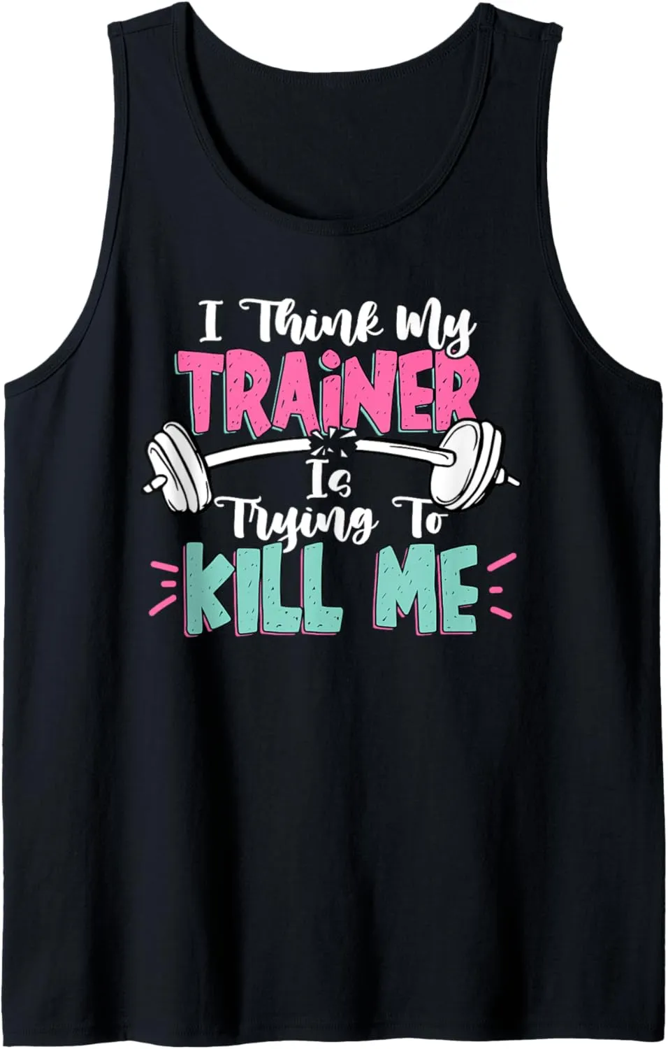 I Think My Trainer Is Trying To Kill Me Funny Gymer Tank Top