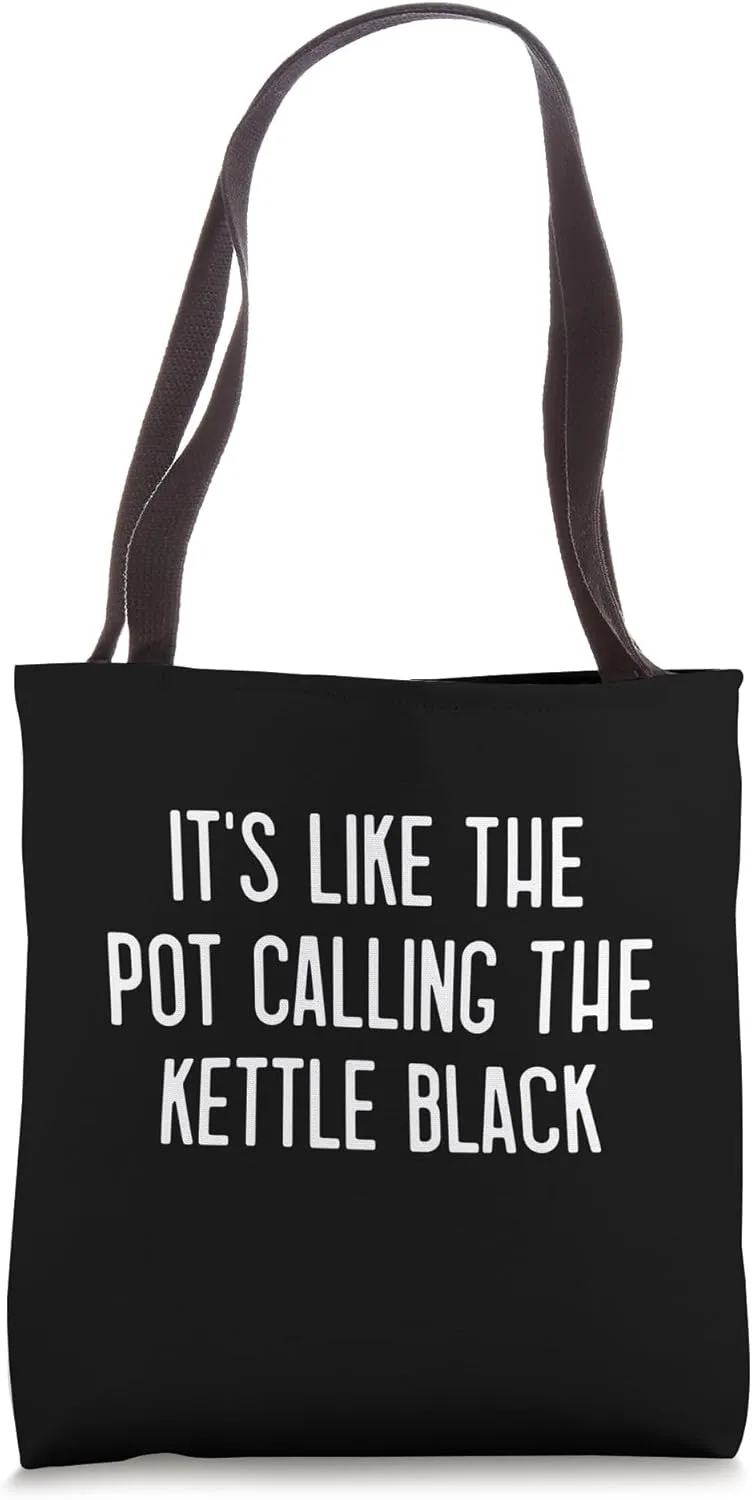 It's Like The Pot Calling The Kettle Black Tote Bag