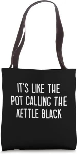 It's Like The Pot Calling The Kettle Black Tote Bag