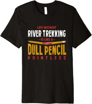 Life Without River Trekking Is Like a Dull Pencil Funny Premium T-Shirt